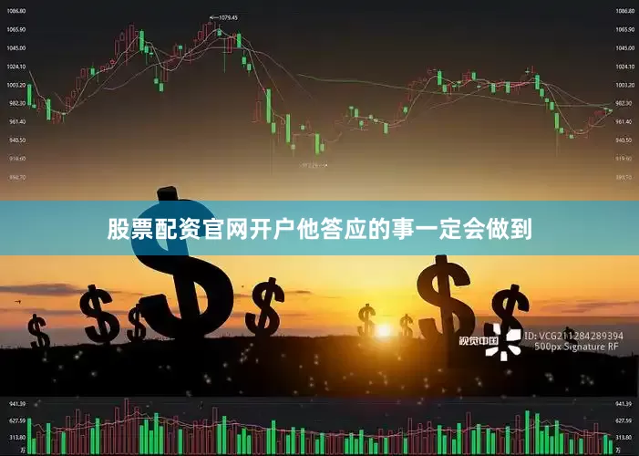 股票配资官网开户他答应的事一定会做到