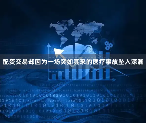 配资交易却因为一场突如其来的医疗事故坠入深渊