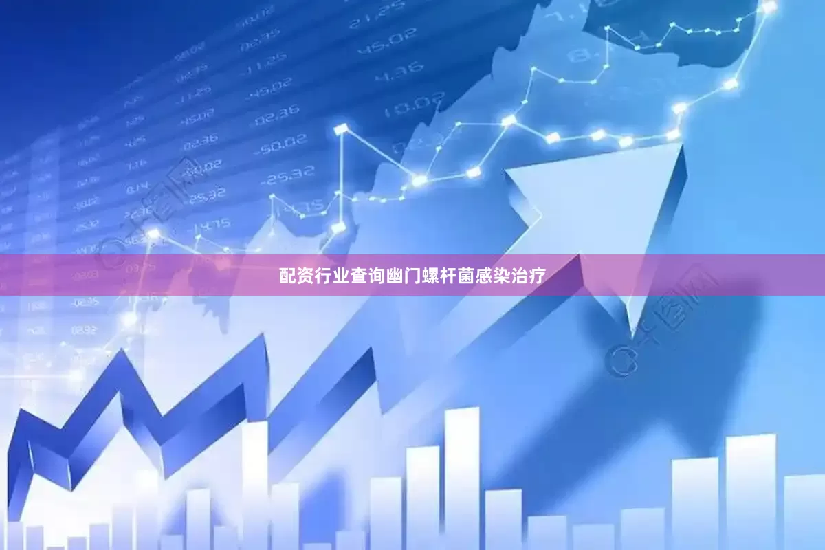 配资行业查询幽门螺杆菌感染治疗